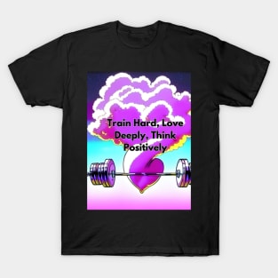 Train Hard, Love Deeply, Think Positively T-SHIRT T-Shirt